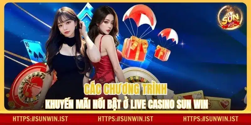 Các chương trình khuyến mãi nổi bật ở Live Casino Sun win