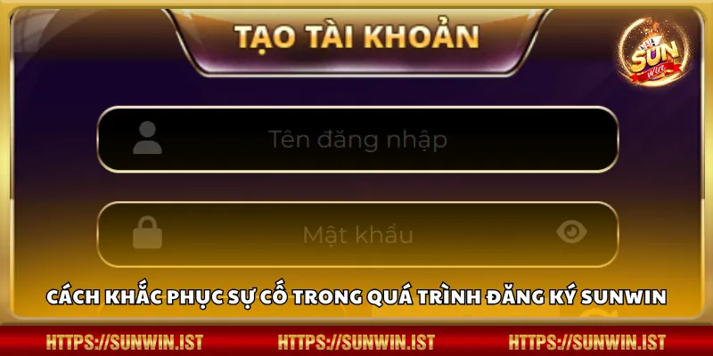 Cách khắc phục sự cố trong quá trình đăng ký Sunwin