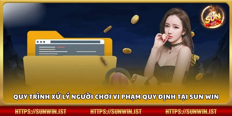 Quy trình xử lý người chơi vi phạm quy định tại Sun win