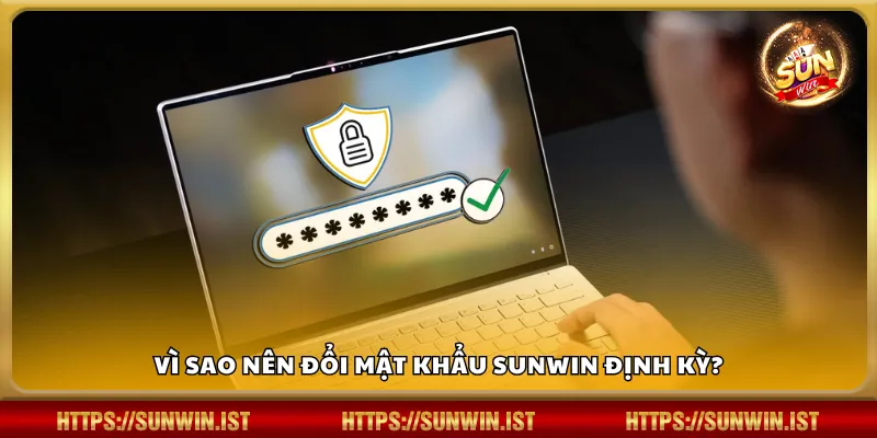 Vì sao nên đổi mật khẩu Sunwin định kỳ?