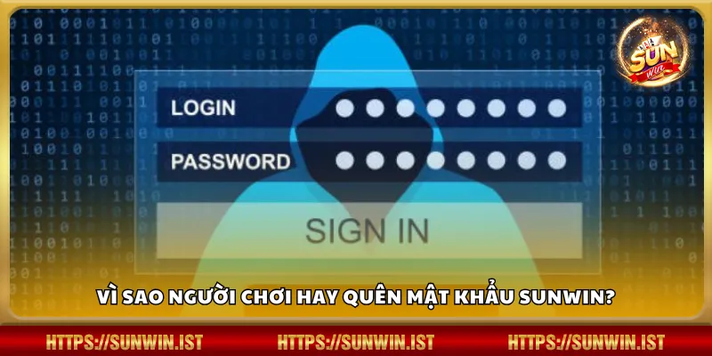 Vì sao người chơi hay quên mật khẩu Sunwin?