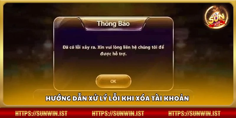 Hướng dẫn xử lý lỗi khi xóa tài khoản